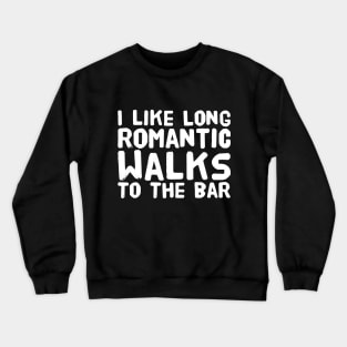 I like long romantic walks to the bar Crewneck Sweatshirt
